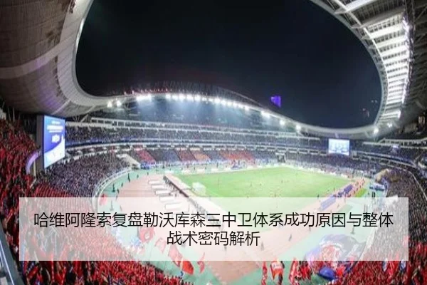 哈维阿隆索复盘勒沃库森三中卫体系成功原因与整体战术密码解析