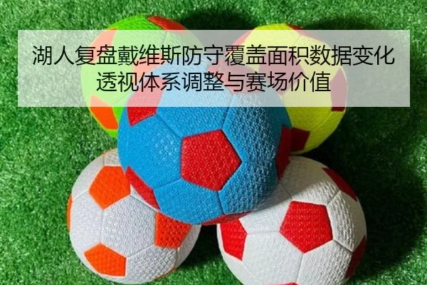 湖人复盘戴维斯防守覆盖面积数据变化透视体系调整与赛场价值