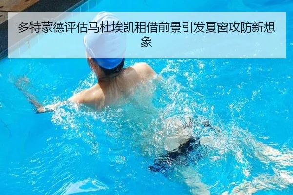 多特蒙德评估马杜埃凯租借前景引发夏窗攻防新想象